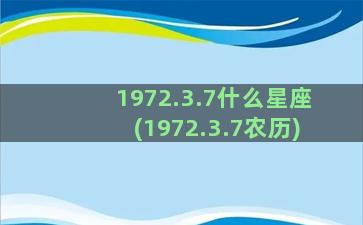 1972.3.7什么星座(1972.3.7农历)