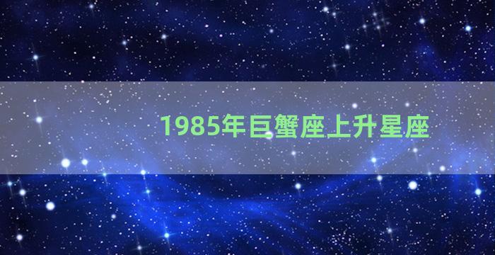 1985年巨蟹座上升星座