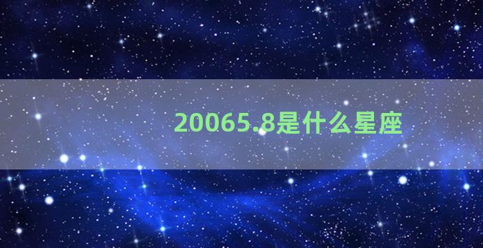 20065.8是什么星座