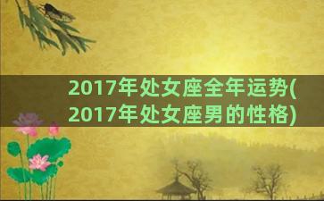 2017年处女座全年运势(2017年处女座男的性格)