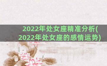 2022年处女座精准分析(2022年处女座的感情运势)
