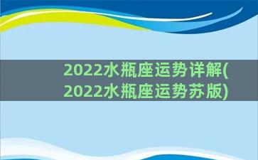 2022水瓶座运势详解(2022水瓶座运势苏版)