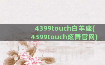 4399touch白羊座(4399touch炫舞官网)