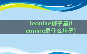 leonine狮子座(leonine是什么牌子)