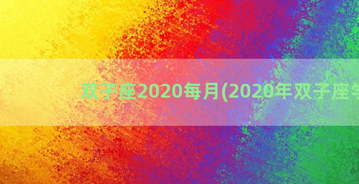 双子座2020每月(2020年双子座学业)