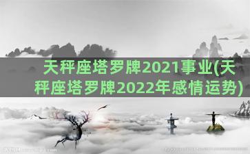 天秤座塔罗牌2021事业(天秤座塔罗牌2022年感情运势)