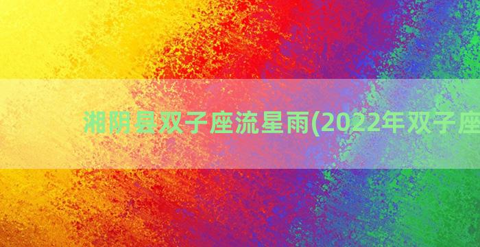 湘阴县双子座流星雨(2022年双子座流星)